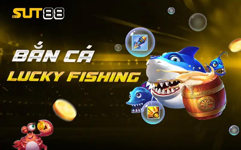 Bắn Cá Lucky Fishing - Tìm Hiểu Mẹo Săn Thưởng Cực Hay